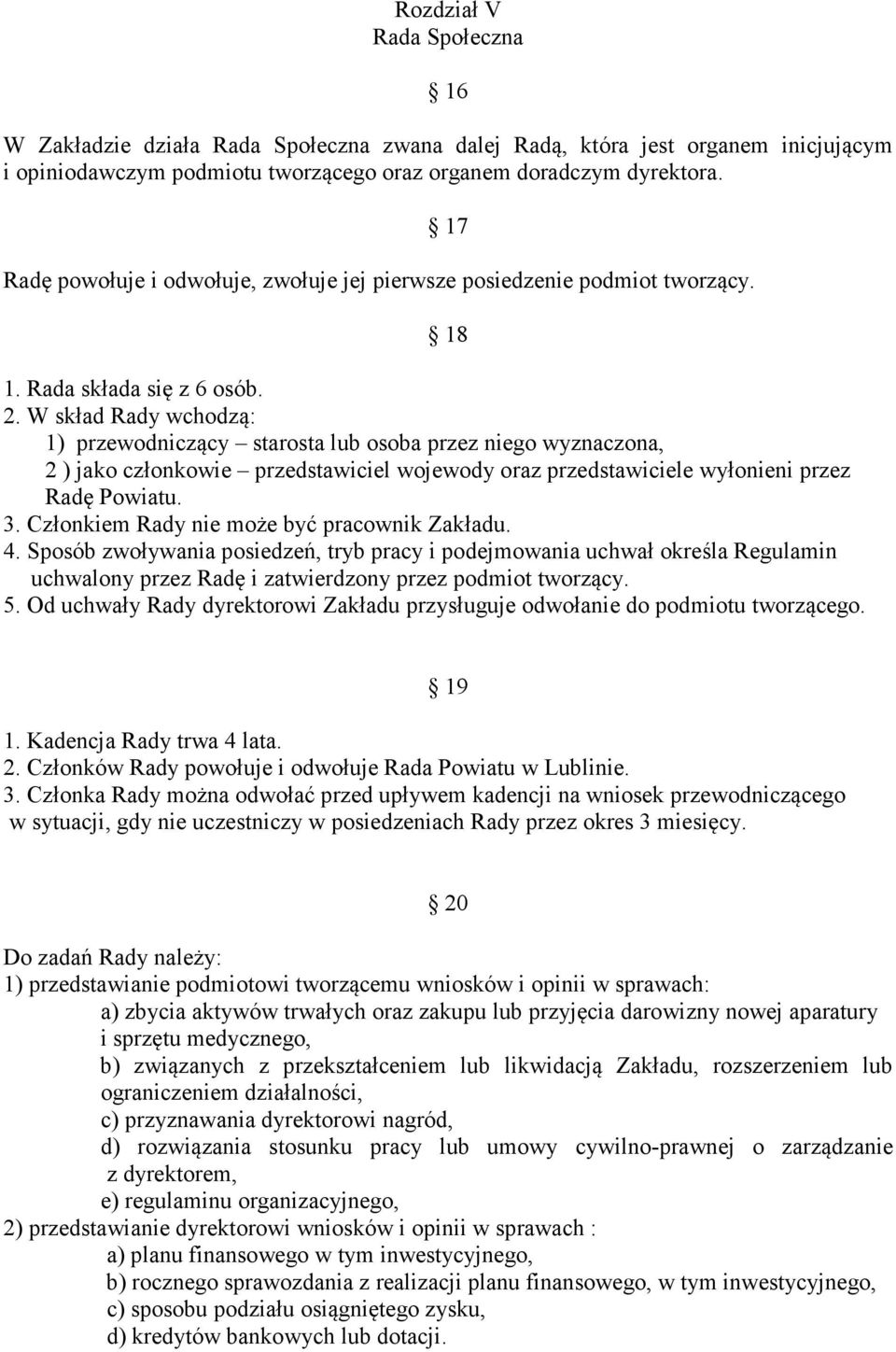 W skład Rady wchodzą: 1) przewodniczący starosta lub osoba przez niego wyznaczona, 2 ) jako członkowie przedstawiciel wojewody oraz przedstawiciele wyłonieni przez Radę Powiatu. 3.