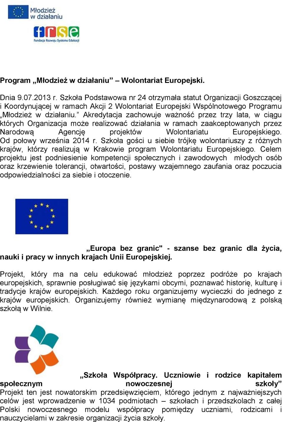 Akredytacja zachowuje ważność przez trzy lata, w ciągu których Organizacja może realizować działania w ramach zaakceptowanych przez Narodową Agencję projektów Wolontariatu Europejskiego.