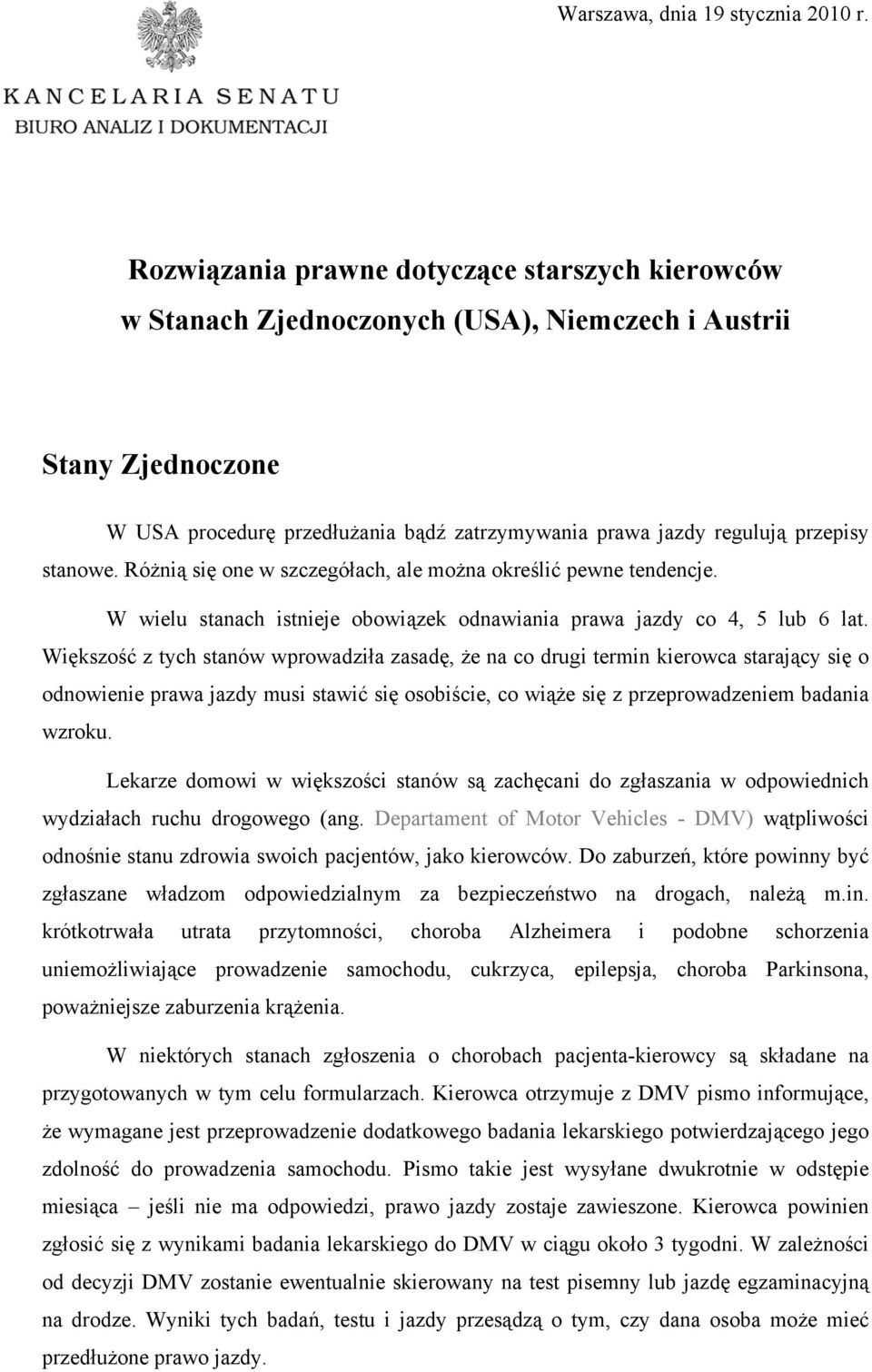 stanowe. Różnią się one w szczegółach, ale można określić pewne tendencje. W wielu stanach istnieje obowiązek odnawiania prawa jazdy co 4, 5 lub 6 lat.