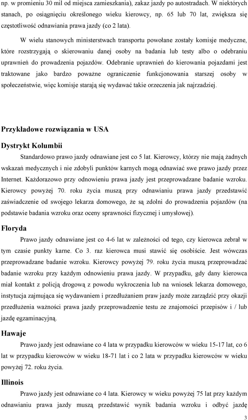 W wielu stanowych ministerstwach transportu powołane zostały komisje medyczne, które rozstrzygają o skierowaniu danej osoby na badania lub testy albo o odebraniu uprawnień do prowadzenia pojazdów.