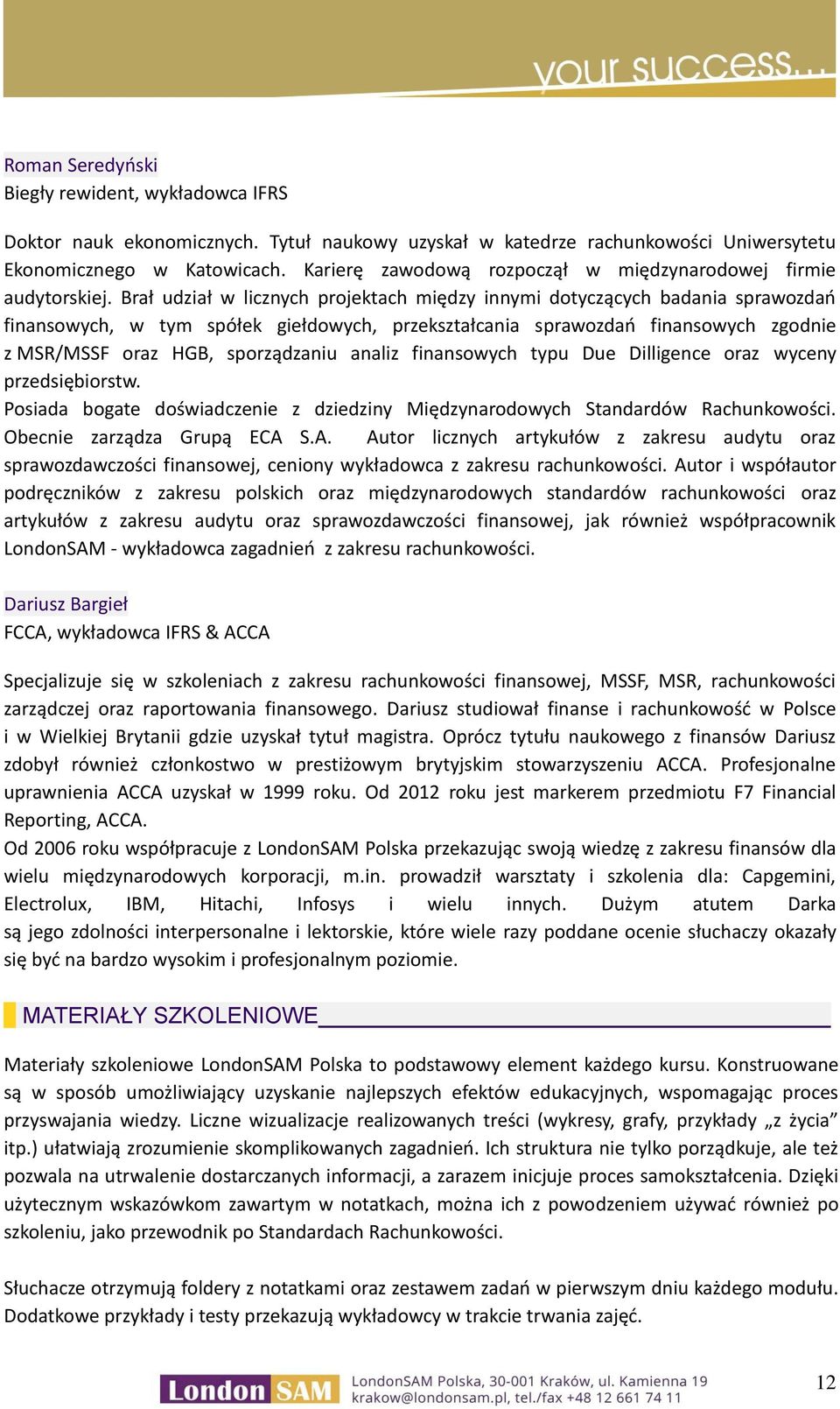 Brał udział w licznych projektach między innymi dotyczących badania sprawozdań finansowych, w tym spółek giełdowych, przekształcania sprawozdań finansowych zgodnie z MSR/MSSF oraz HGB, sporządzaniu