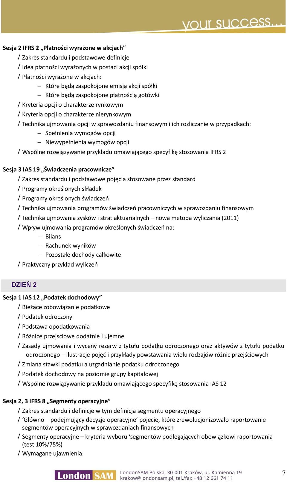 przypadkach: Spełnienia wymogów opcji Niewypełnienia wymogów opcji Wspólne rozwiązywanie przykładu omawiającego specyfikę stosowania IFRS 2 Sesja 3 IAS 19 Świadczenia pracownicze Zakres standardu i