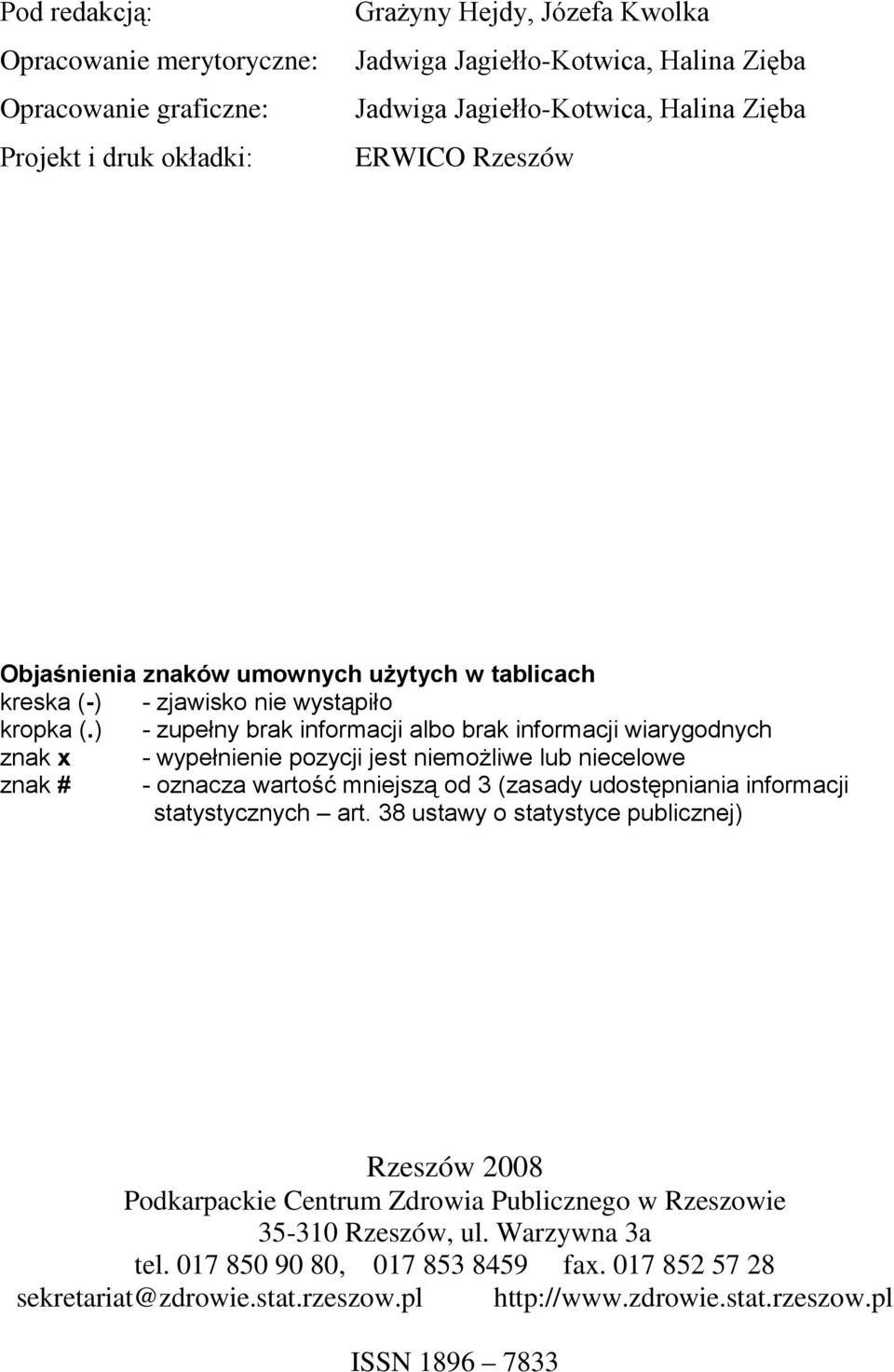 ) - zupełny brak informacji albo brak informacji wiarygodnych znak x - wypełnienie pozycji jest niemożliwe lub niecelowe znak # - oznacza wartość mniejszą od 3 (zasady udostępniania informacji