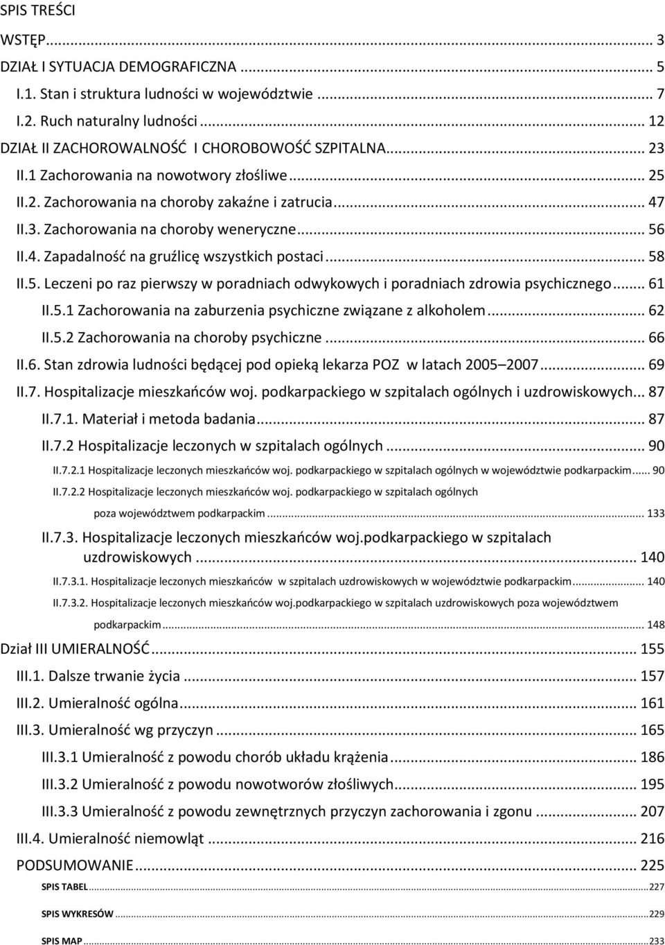 .. 58 II.5. Leczeni po raz pierwszy w poradniach odwykowych i poradniach zdrowia psychicznego... 61 II.5.1 Zachorowania na zaburzenia psychiczne związane z alkoholem... 62 II.5.2 Zachorowania na choroby psychiczne.