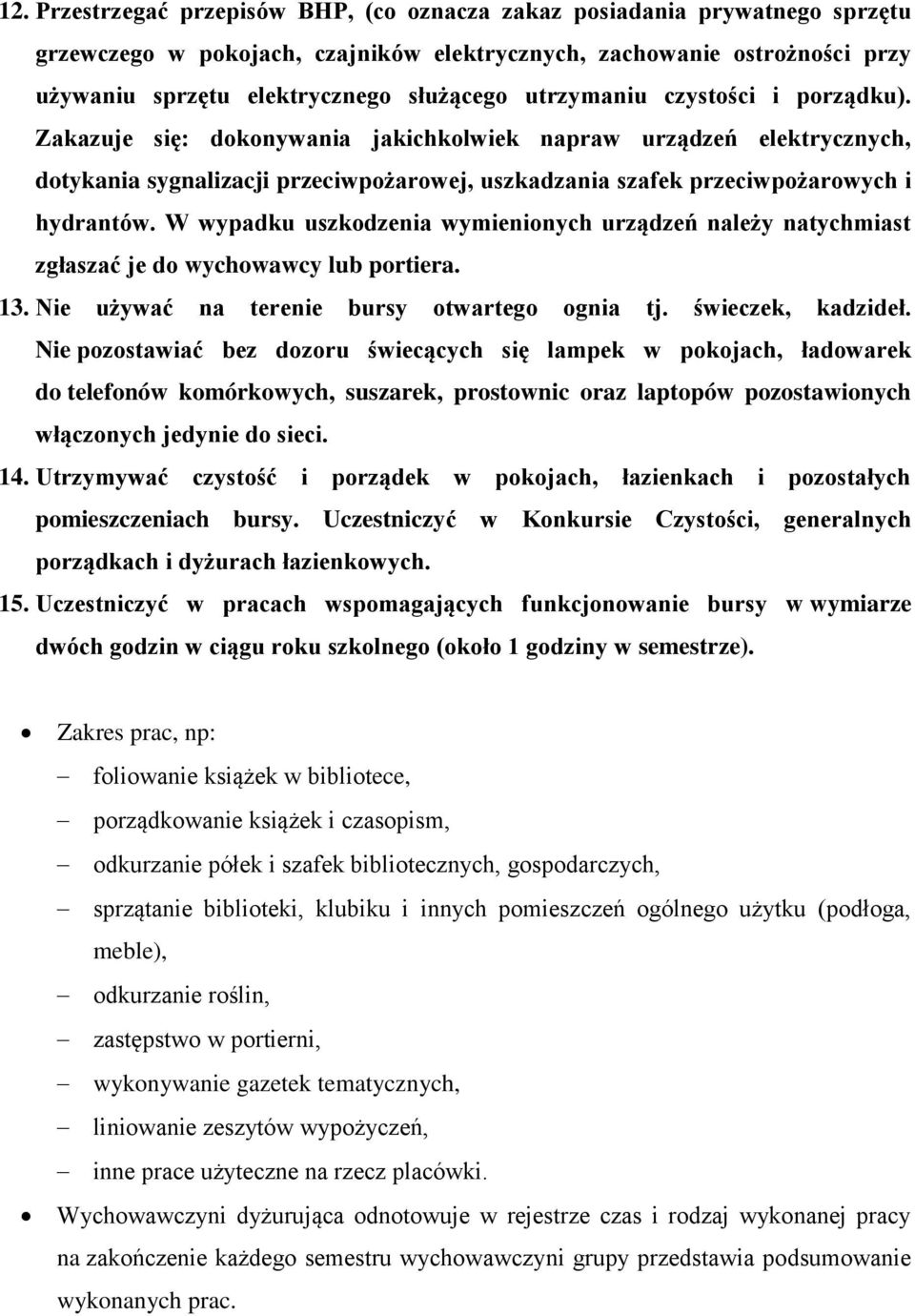 W wypadku uszkodzenia wymienionych urządzeń należy natychmiast zgłaszać je do wychowawcy lub portiera. 13. Nie używać na terenie bursy otwartego ognia tj. świeczek, kadzideł.