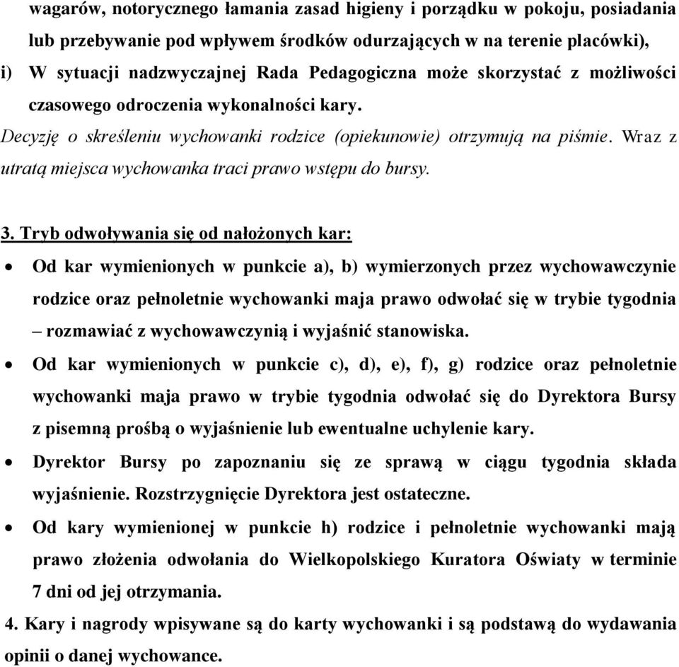 3. Tryb odwoływania się od nałożonych kar: Od kar wymienionych w punkcie a), b) wymierzonych przez wychowawczynie rodzice oraz pełnoletnie wychowanki maja prawo odwołać się w trybie tygodnia