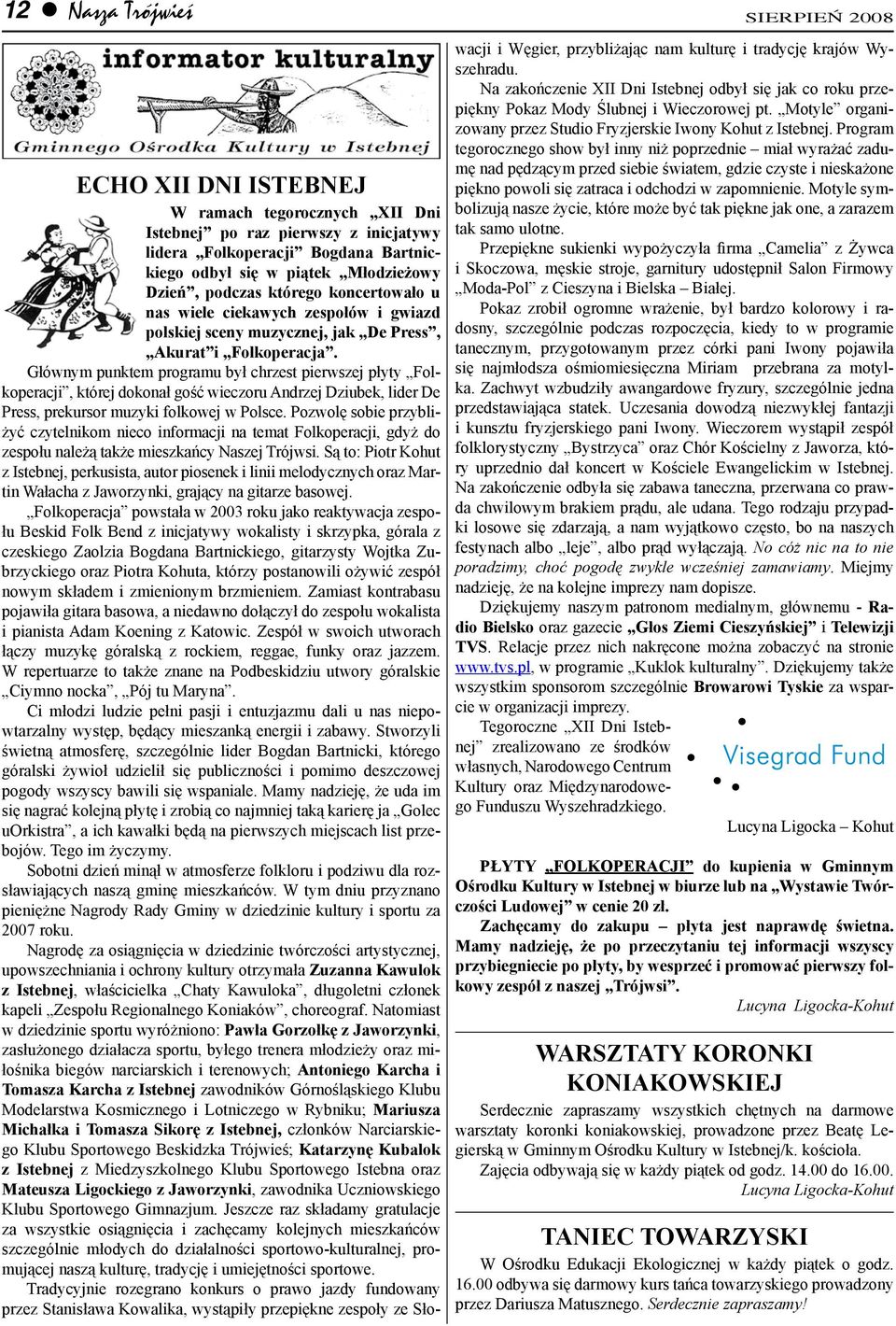 Głównym punktem programu był chrzest pierwszej płyty Folkoperacji, której dokonał gość wieczoru Andrzej Dziubek, lider De Press, prekursor muzyki folkowej w Polsce.