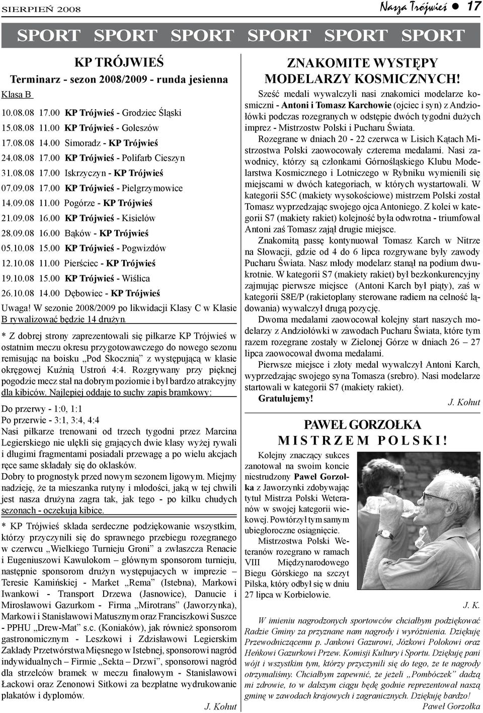 00 Pogórze - KP Trójwieś 21.09.08 16.00 KP Trójwieś - Kisielów 28.09.08 16.00 Bąków - KP Trójwieś 05.10.08 15.00 KP Trójwieś - Pogwizdów 12.10.08 11.00 Pierściec - KP Trójwieś 19.10.08 15.00 KP Trójwieś - Wiślica 26.