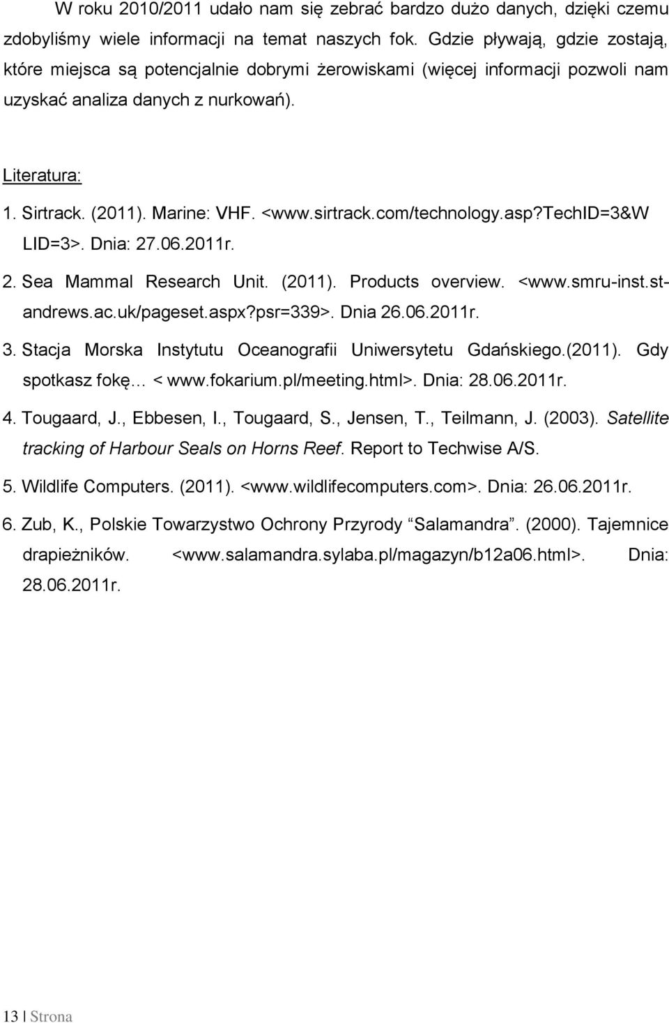 sirtrack.com/technology.asp?techid=3&w LID=3>. Dnia: 27.06.2011r. 2. Sea Mammal Research Unit. (2011). Products overview. <www.smru-inst.standrews.ac.uk/pageset.aspx?psr=339>. Dnia 26.06.2011r. 3.