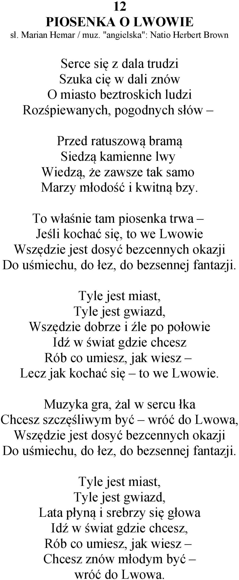 samo Marzy młodość i kwitną bzy. To właśnie tam piosenka trwa Jeśli kochać się, to we Lwowie Wszędzie jest dosyć bezcennych okazji Do uśmiechu, do łez, do bezsennej fantazji.