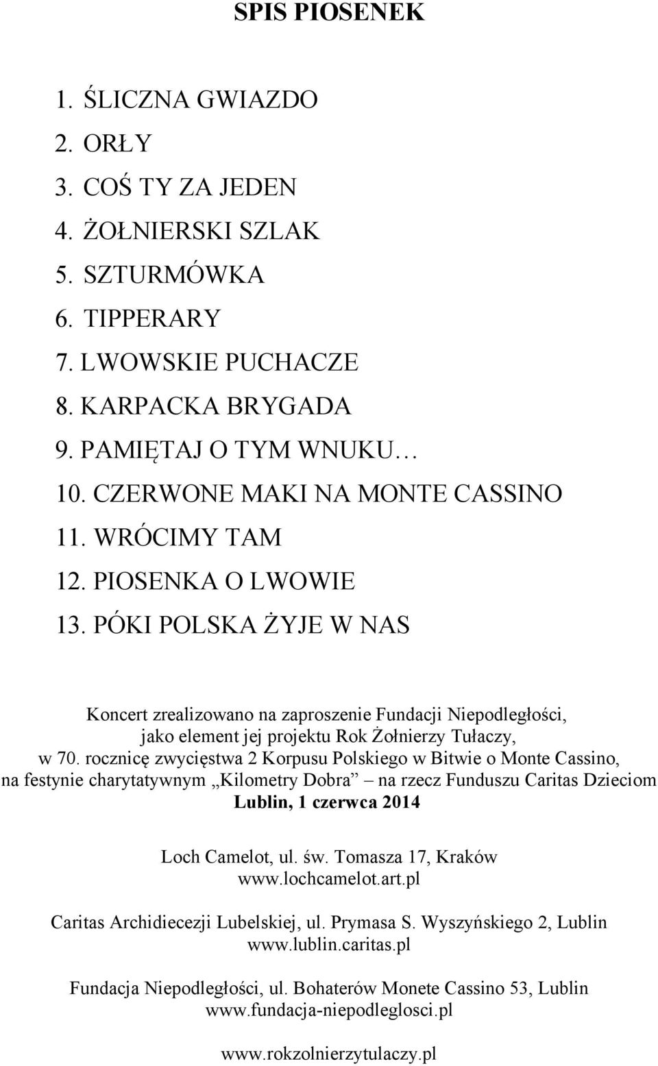 PÓKI POLSKA ŻYJE W NAS Koncert zrealizowano na zaproszenie Fundacji Niepodległości, jako element jej projektu Rok Żołnierzy Tułaczy, w 70.