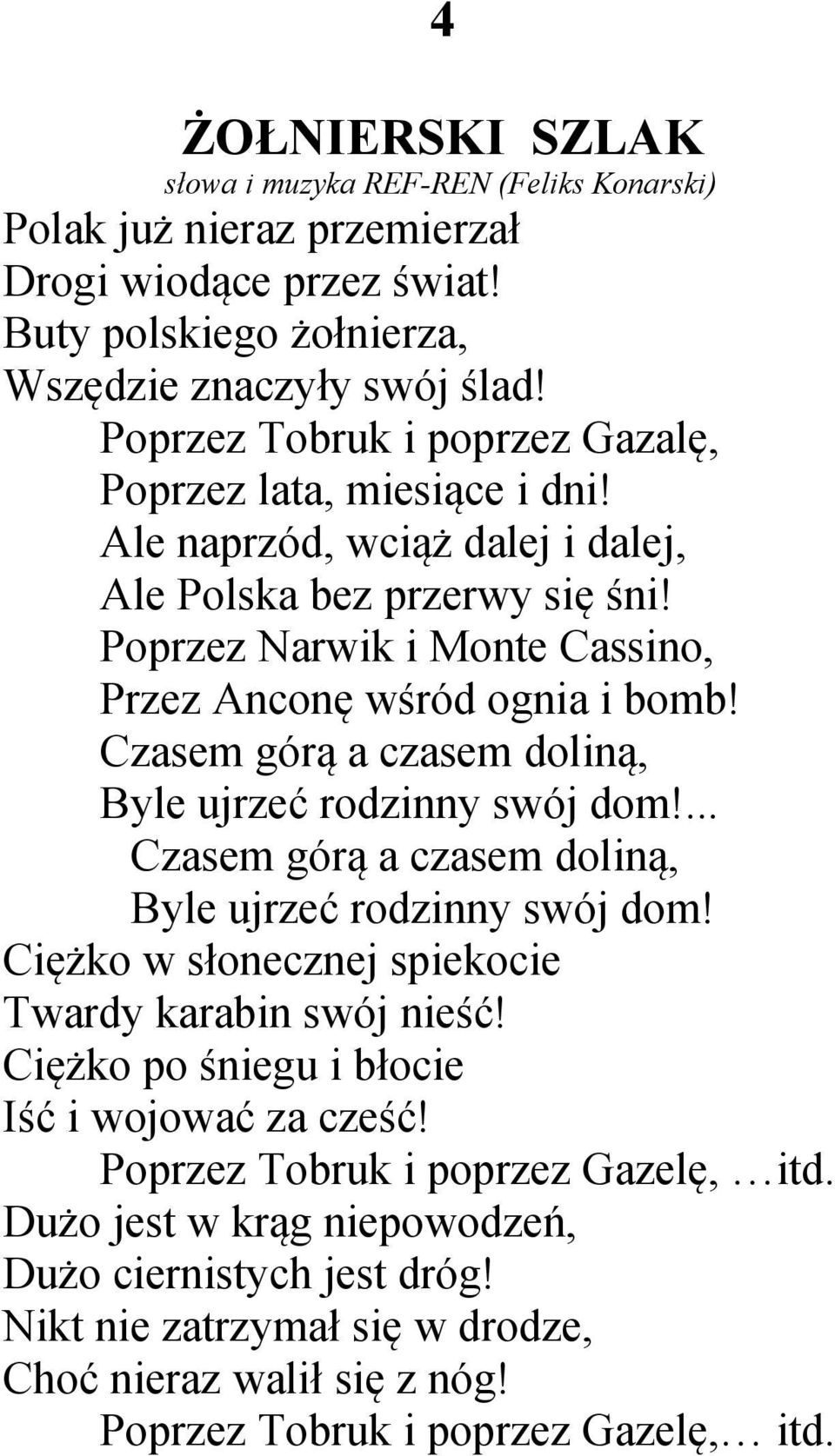 Czasem górą a czasem doliną, Byle ujrzeć rodzinny swój dom!... Czasem górą a czasem doliną, Byle ujrzeć rodzinny swój dom! Ciężko w słonecznej spiekocie Twardy karabin swój nieść!