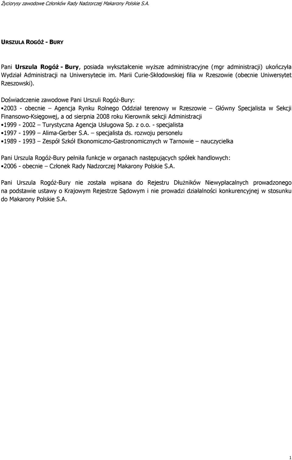 Doświadczenie zawodowe Pani Urszuli Rogóż-Bury: 2003 - obecnie Agencja Rynku Rolnego Oddział terenowy w Rzeszowie Główny Specjalista w Sekcji Finansowo-Księgowej, a od sierpnia 2008 roku Kierownik