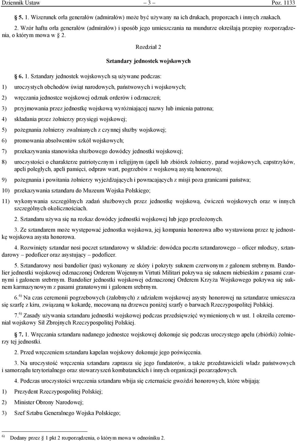 Sztandary jednostek wojskowych są używane podczas: 1) uroczystych obchodów świąt narodowych, państwowych i wojskowych; 2) wręczania jednostce wojskowej odznak orderów i odznaczeń; 3) przyjmowania