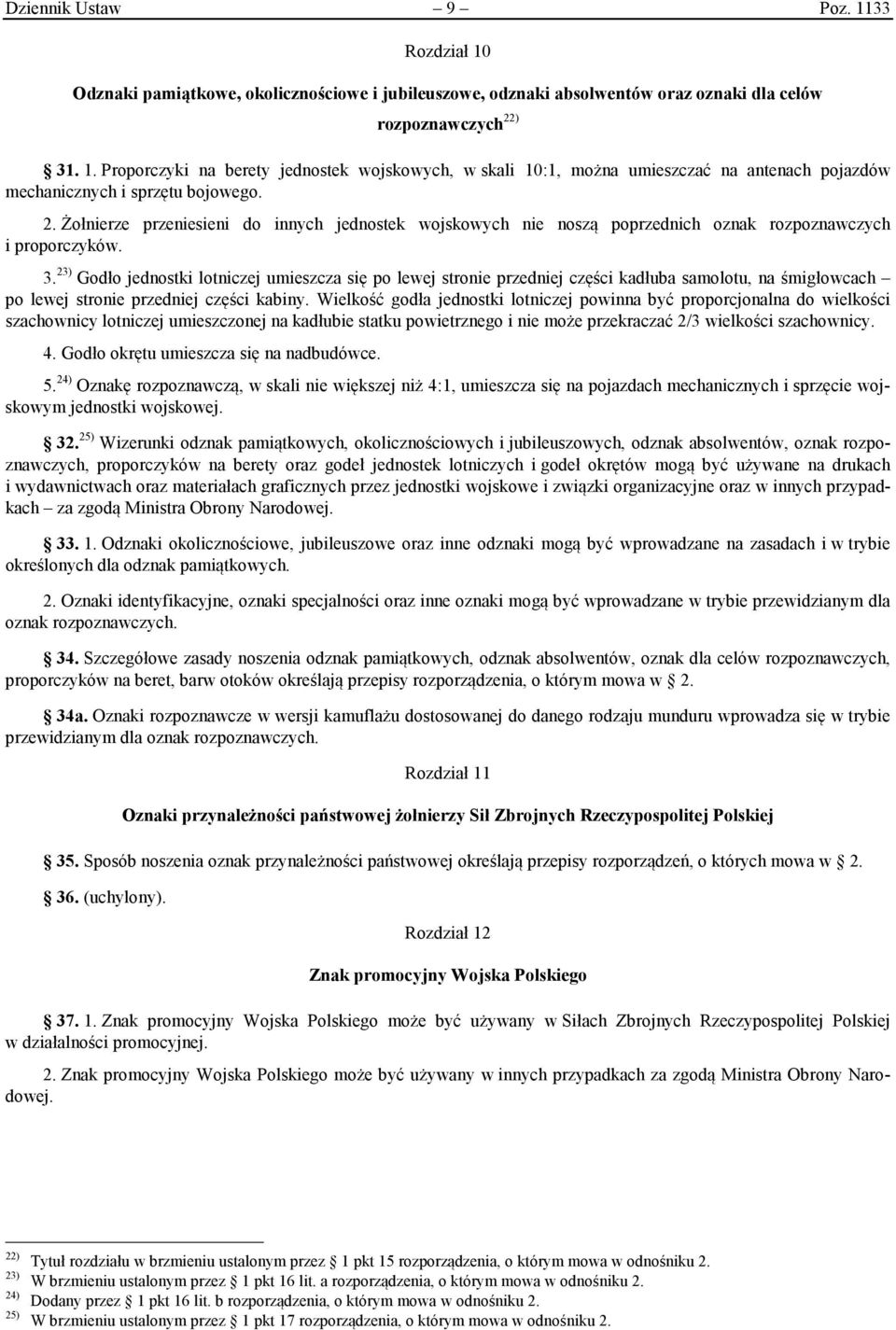 23) Godło jednostki lotniczej umieszcza się po lewej stronie przedniej części kadłuba samolotu, na śmigłowcach po lewej stronie przedniej części kabiny.