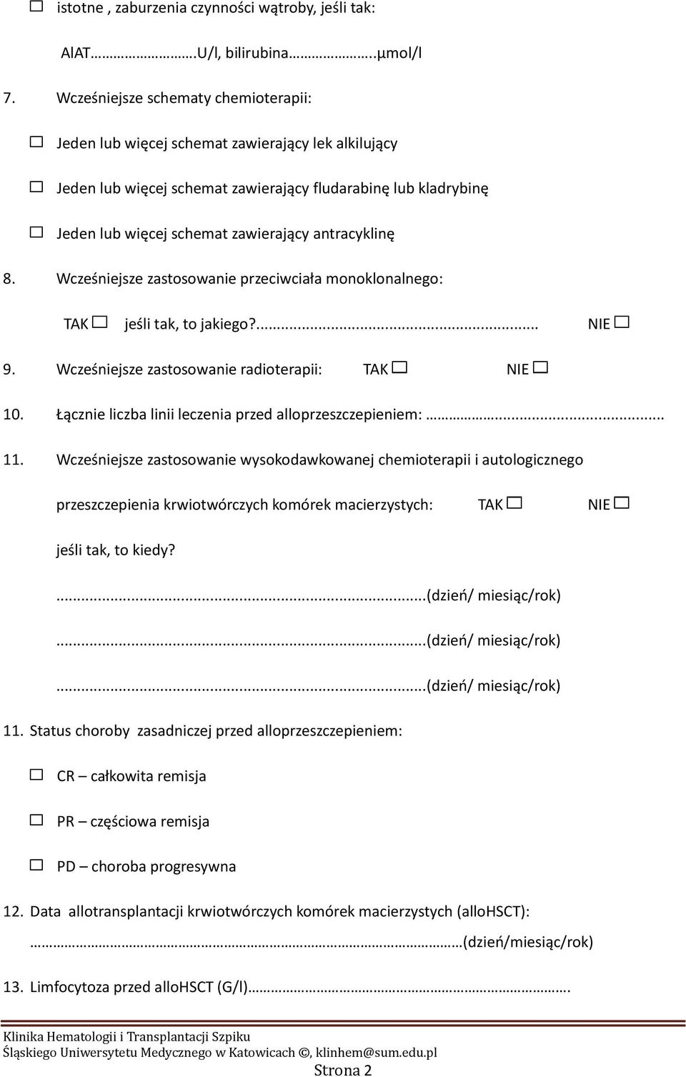 antracyklinę 8. Wcześniejsze zastosowanie przeciwciała monoklonalnego: TAK jeśli tak, to jakiego?... NIE 9. Wcześniejsze zastosowanie radioterapii: TAK NIE 10.