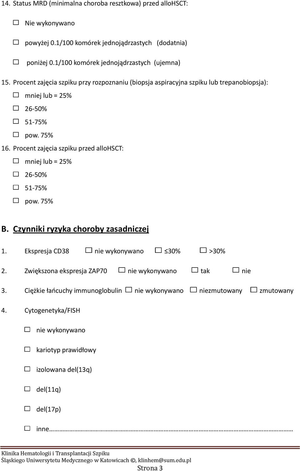 Procent zajęcia szpiku przed allohsct: mniej lub = 25% 26-50% 51-75% pow. 75% B. Czynniki ryzyka choroby zasadniczej 1. Ekspresja CD38 nie wykonywano 30% >30% 2.