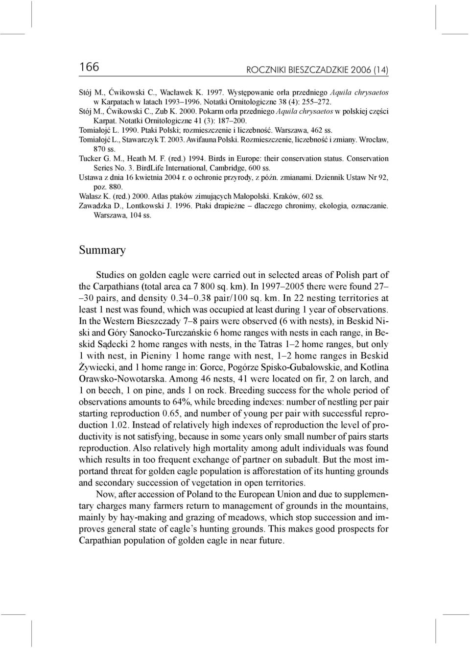 Ptaki Polski; rozmieszczenie i liczebnoœæ. Warszawa, 462 ss. Tomia³ojæ L., Stawarczyk T. 2003. Awifauna Polski. Rozmieszczenie, liczebnoœæ i zmiany. Wroc³aw, 870 ss. Tucker G. M., Heath M. F. (red.