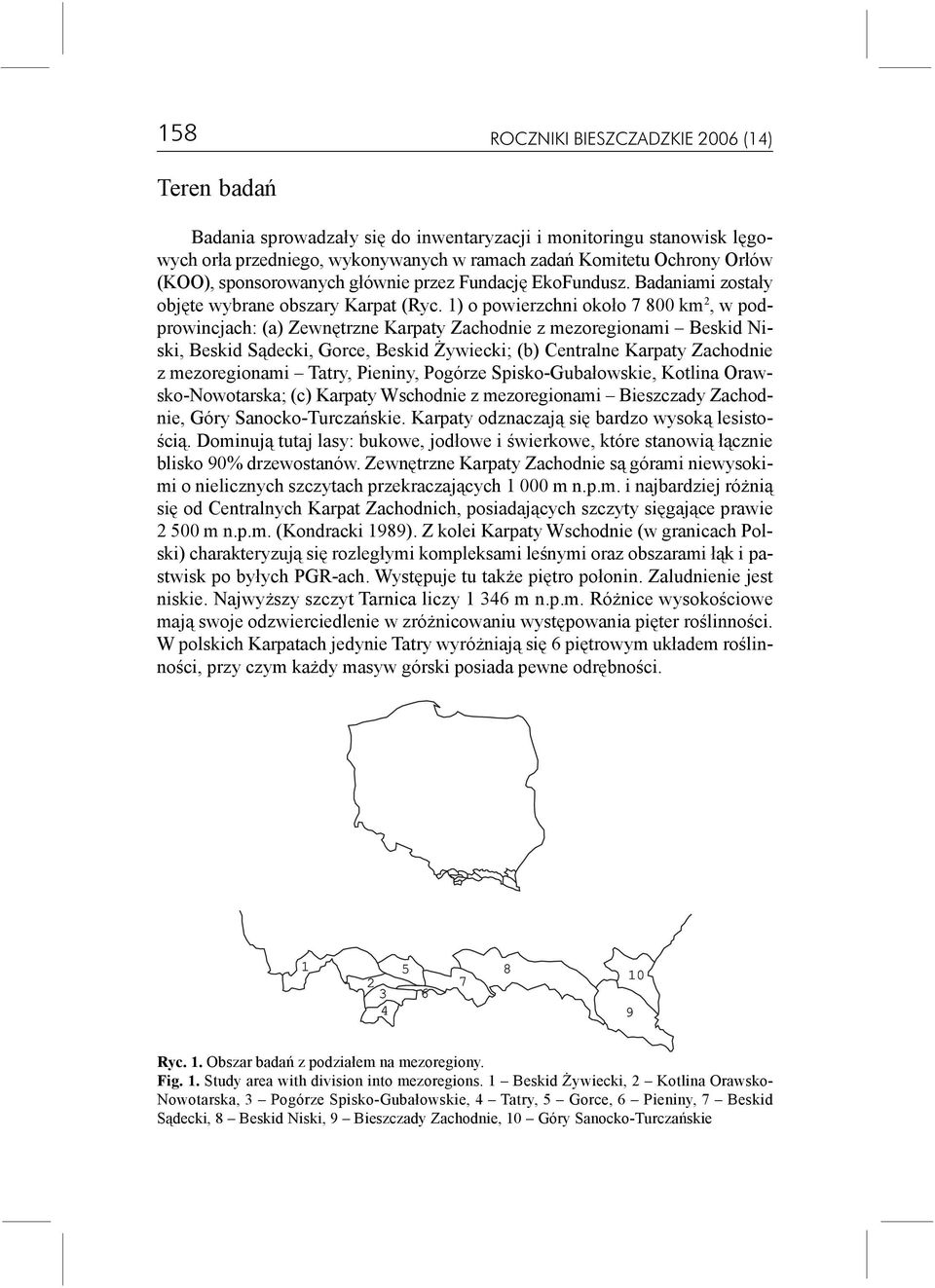 1) o powierzchni oko³o 7 800 km 2, w podprowincjach: (a) Zewnêtrzne Karpaty Zachodnie z mezoregionami Beskid Niski, Beskid S¹decki, Gorce, Beskid ywiecki; (b) Centralne Karpaty Zachodnie z