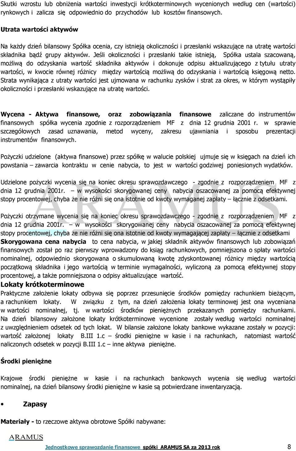 Jeśli okoliczności i przesłanki takie istnieją, Spółka ustala szacowaną, możliwą do odzyskania wartość składnika aktywów i dokonuje odpisu aktualizującego z tytułu utraty wartości, w kwocie równej