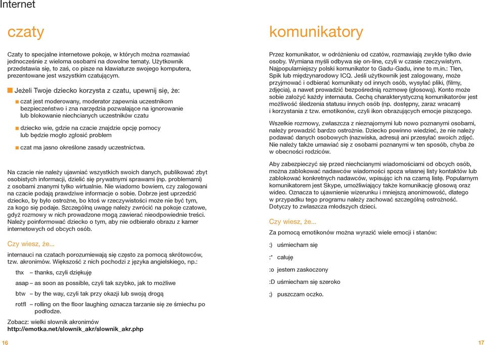Jeżeli Twoje dziecko korzysta z czatu, upewnij się, że: czat jest moderowany, moderator zapewnia uczestnikom bezpieczeństwo i zna narzędzia pozwalające na ignorowanie lub blokowanie niechcianych