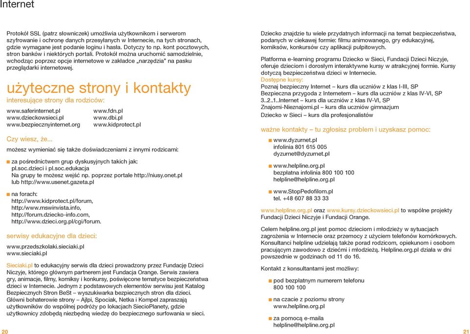 użyteczne strony i kontakty interesujące strony dla rodziców: www.saferinternet.pl www.dzieckowsieci.pl www.bezpiecznyinternet.org www.fdn.pl www.dbi.pl www.kidprotect.