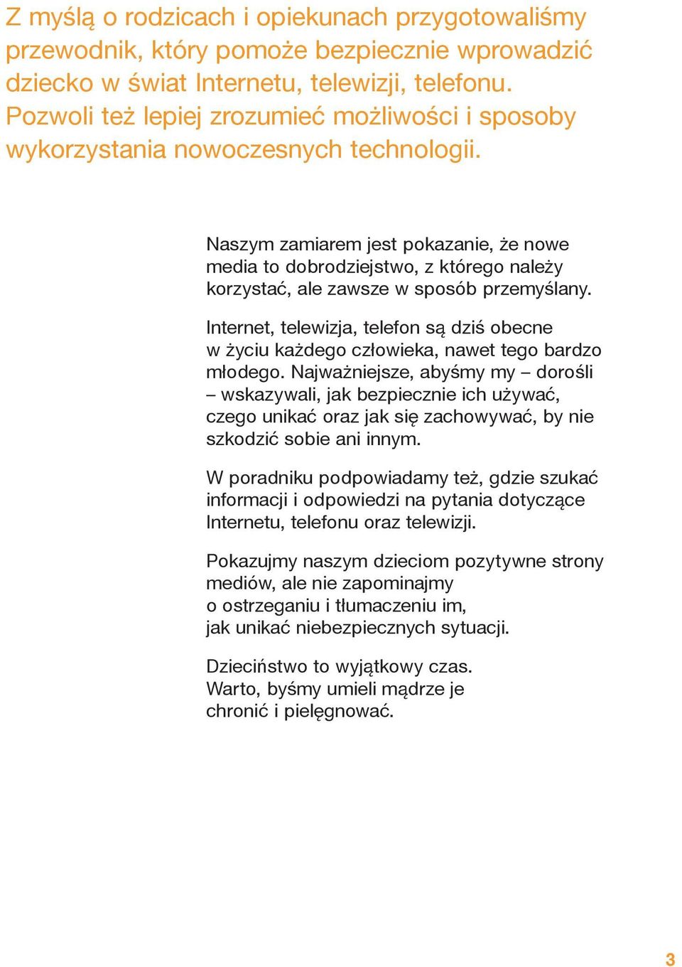 Naszym zamiarem jest pokazanie, że nowe media to dobrodziejstwo, z którego należy korzystać, ale zawsze w sposób przemyślany.