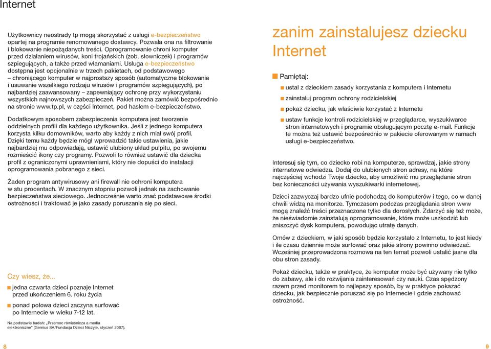 Usługa e-bezpieczeństwo dostępna jest opcjonalnie w trzech pakietach, od podstawowego chroniącego komputer w najprostszy sposób (automatyczne blokowanie i usuwanie wszelkiego rodzaju wirusów i