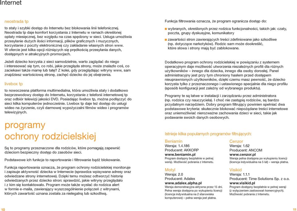 Usługa umożliwia przesyłanie dużych ilości informacji, plików graficznych i muzycznych, korzystanie z poczty elektronicznej czy zakładanie własnych stron www.