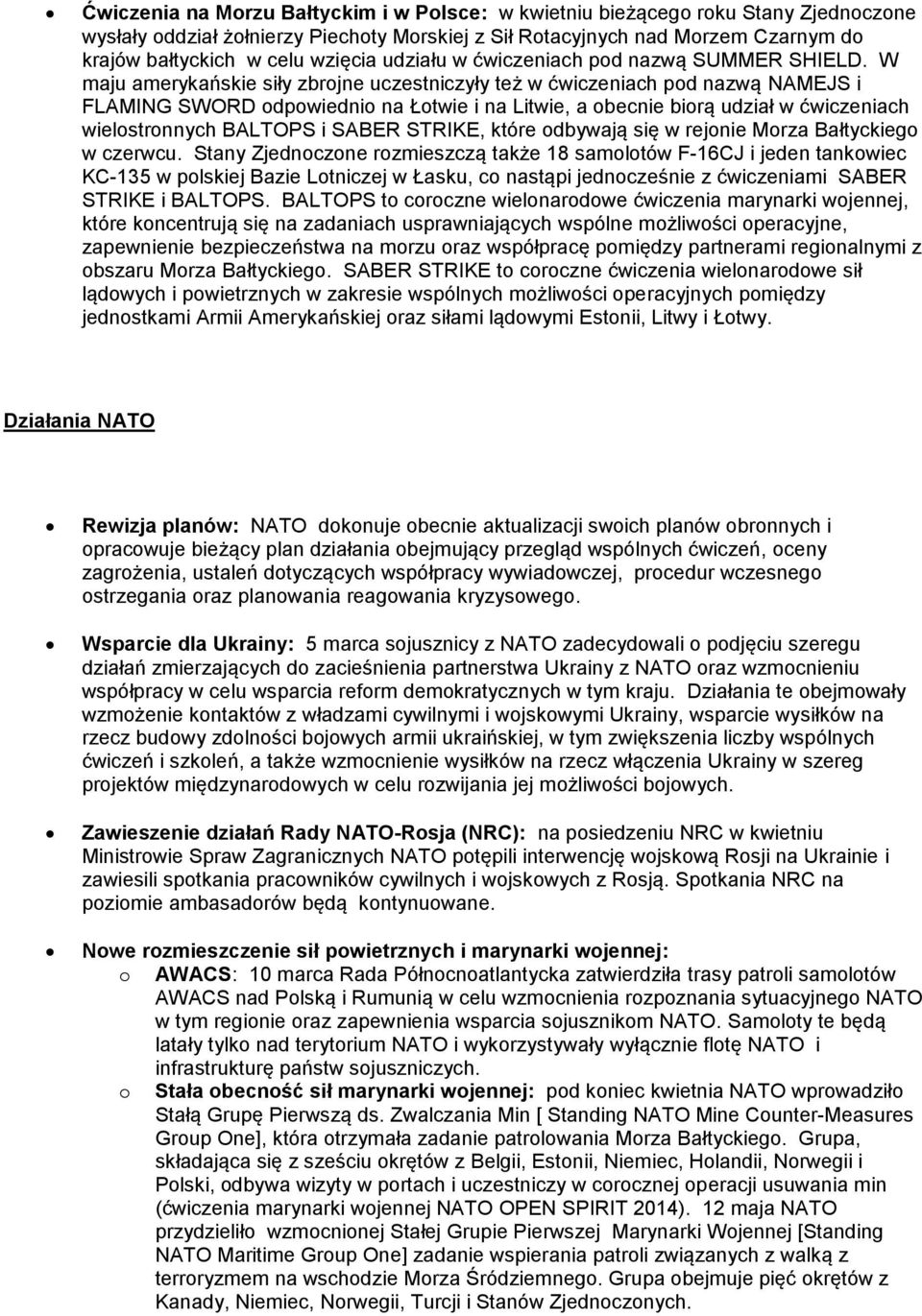 W maju amerykańskie siły zbrojne uczestniczyły też w ćwiczeniach pod nazwą NAMEJS i FLAMING SWORD odpowiednio na Łotwie i na Litwie, a obecnie biorą udział w ćwiczeniach wielostronnych BALTOPS i