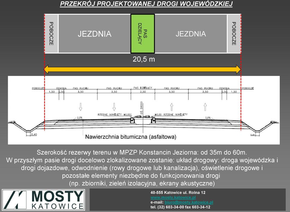 W przyszłym pasie drogi docelowo zlokalizowane zostanie: układ drogowy: droga wojewódzka i drogi dojazdowe, odwodnienie