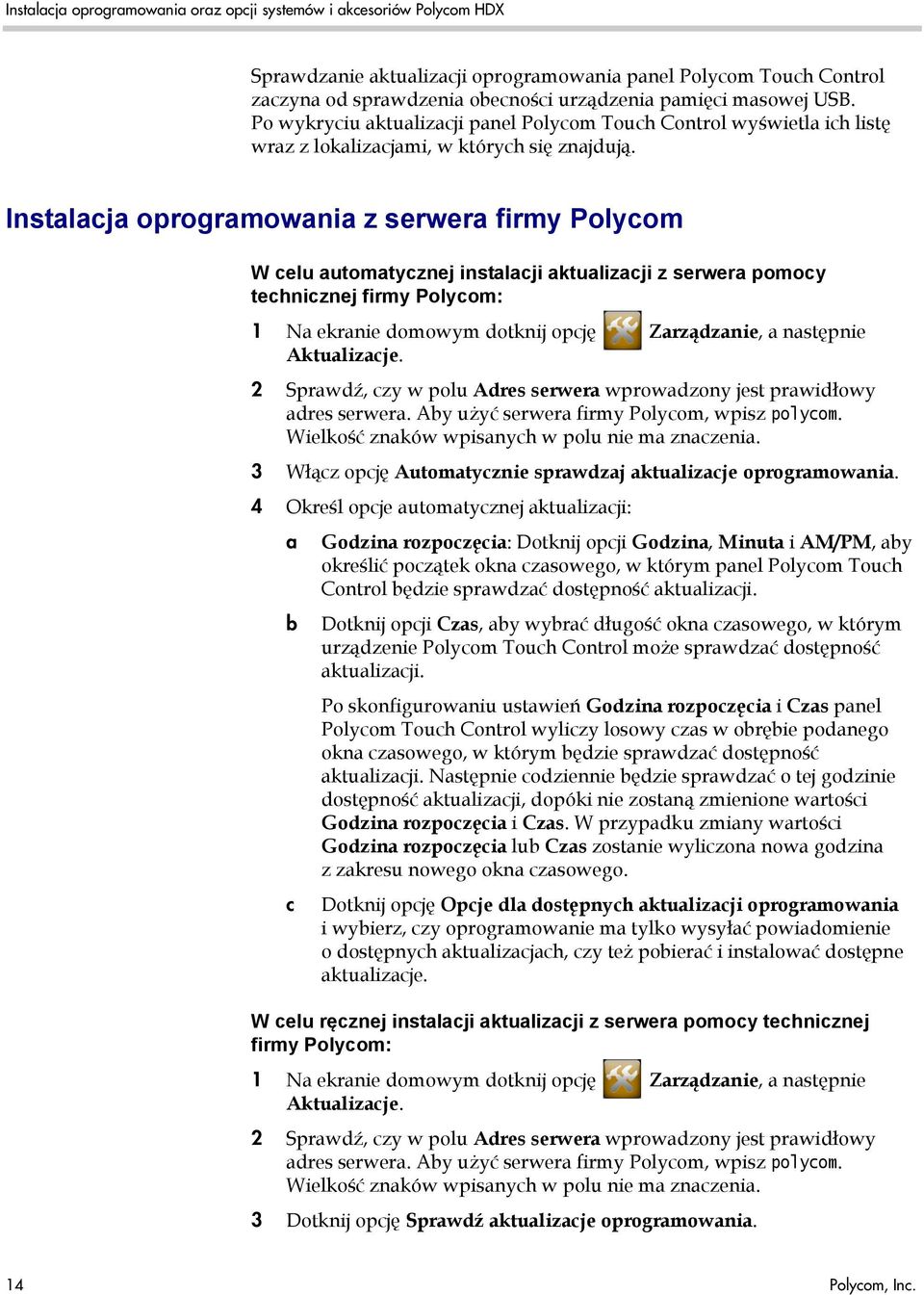Instalacja oprogramowania z serwera firmy Polycom W celu automatycznej instalacji aktualizacji z serwera pomocy technicznej firmy Polycom: 1 Na ekranie domowym dotknij opcję Zarządzanie, a następnie