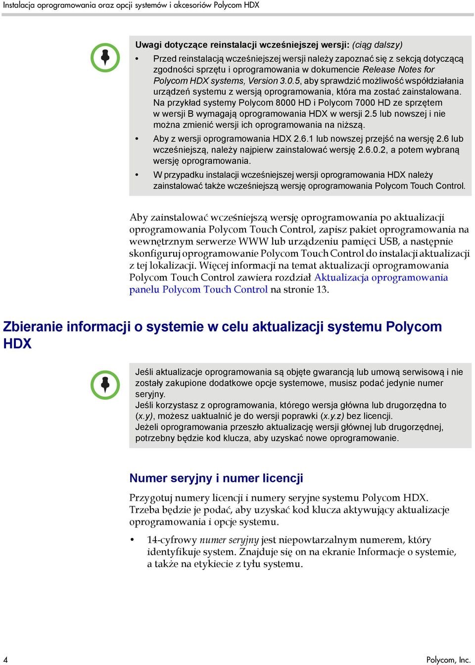 Na przykład systemy Polycom 8000 HD i Polycom 7000 HD ze sprzętem w wersji B wymagają oprogramowania HDX w wersji 2.5 lub nowszej i nie można zmienić wersji ich oprogramowania na niższą.