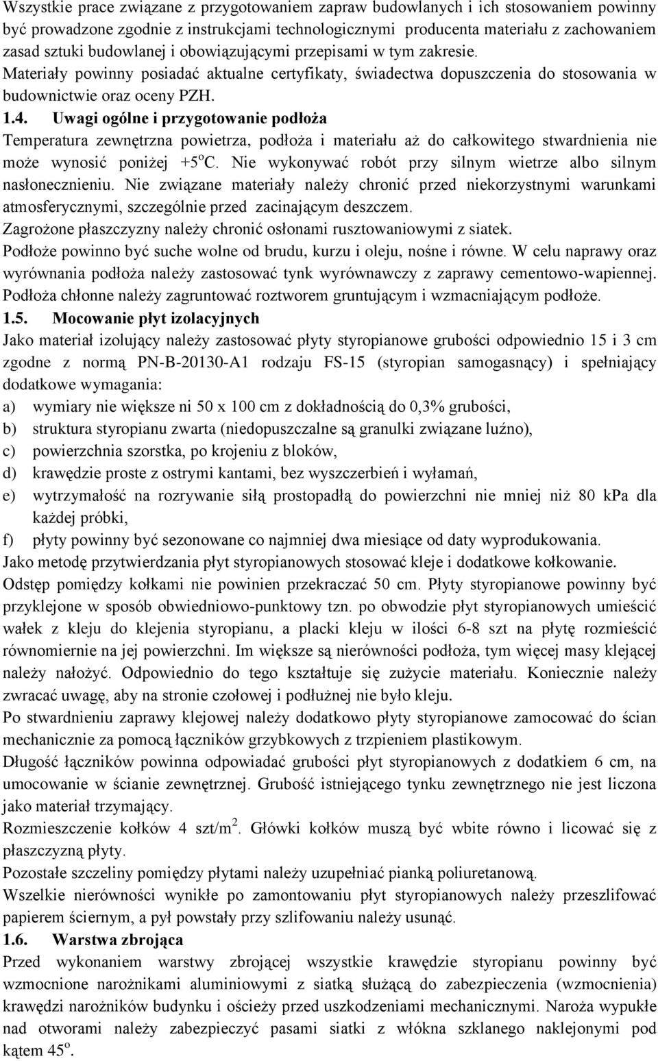 Uwagi ogólne i przygotowanie podłoża Temperatura zewnętrzna powietrza, podłoża i materiału aż do całkowitego stwardnienia nie może wynosić poniżej +5 o C.