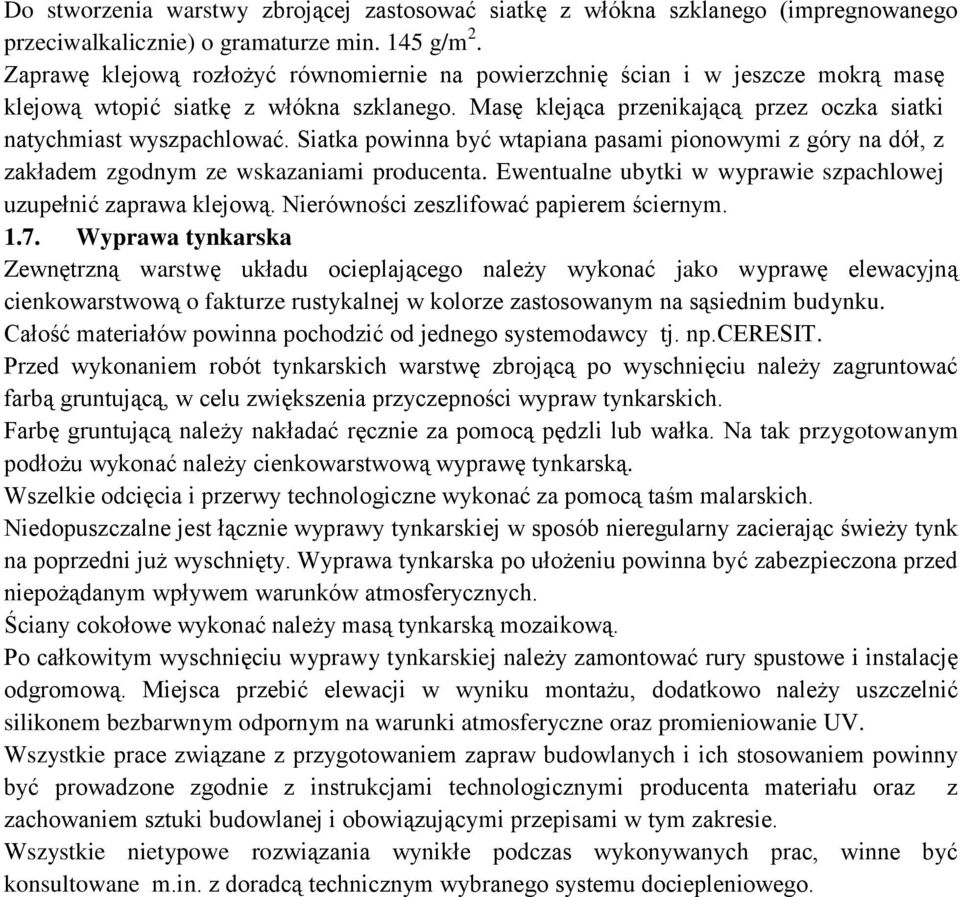 Siatka powinna być wtapiana pasami pionowymi z góry na dół, z zakładem zgodnym ze wskazaniami producenta. Ewentualne ubytki w wyprawie szpachlowej uzupełnić zaprawa klejową.