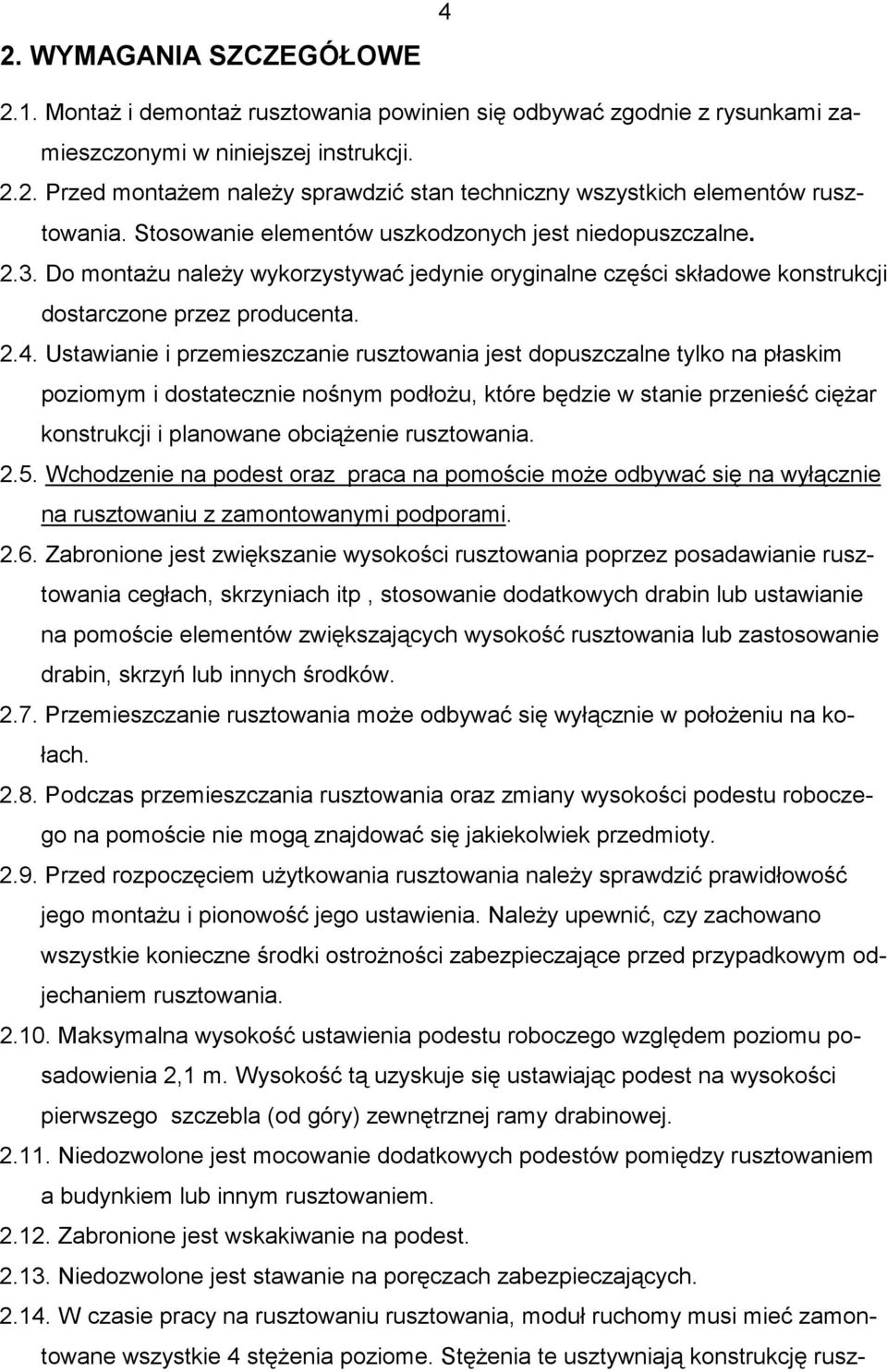 Ustawianie i przemieszczanie rusztowania jest dopuszczalne tylko na płaskim poziomym i dostatecznie nośnym podłoŝu, które będzie w stanie przenieść cięŝar konstrukcji i planowane obciąŝenie