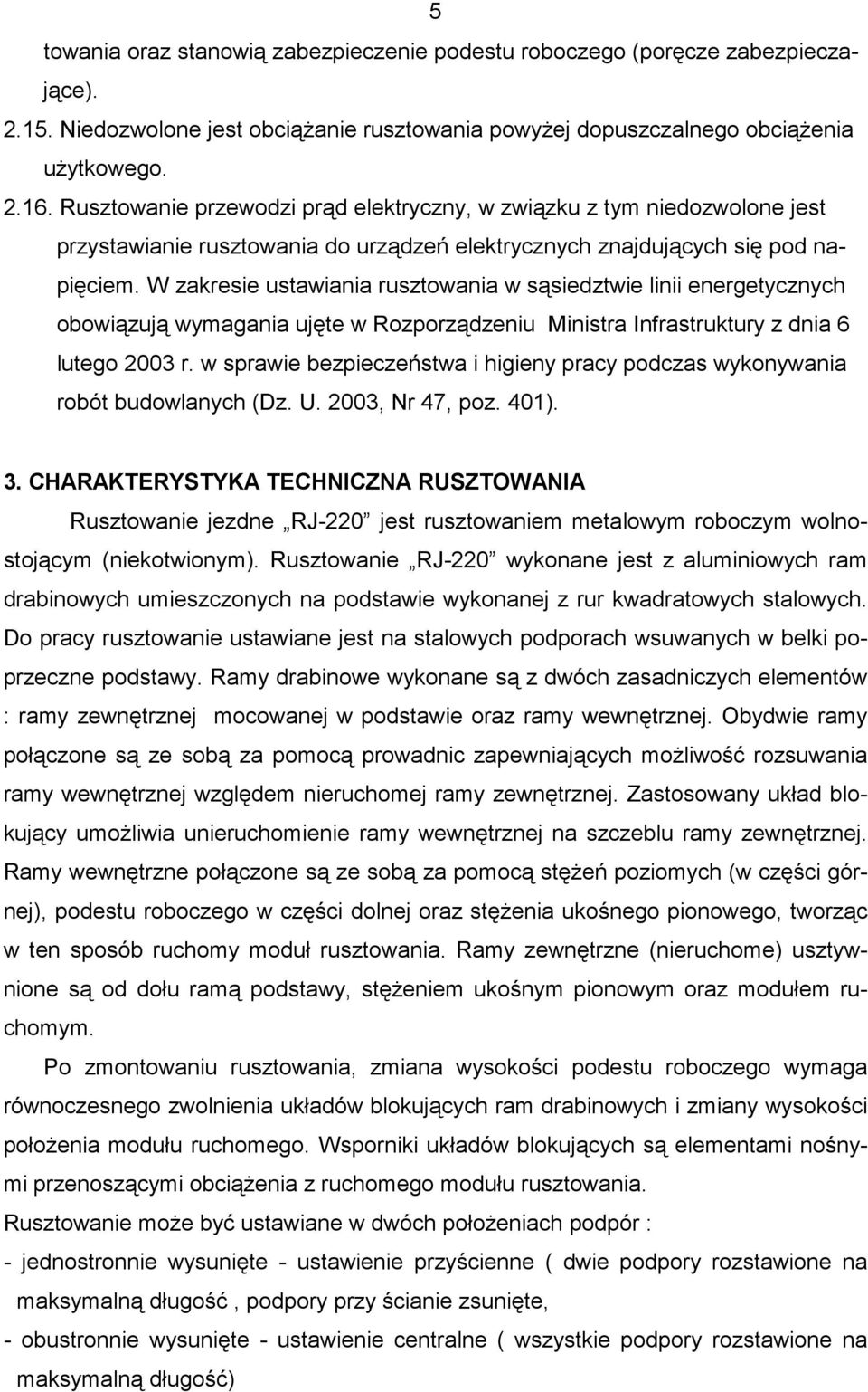 W zakresie ustawiania rusztowania w sąsiedztwie linii energetycznych obowiązują wymagania ujęte w Rozporządzeniu Ministra Infrastruktury z dnia 6 lutego 2003 r.