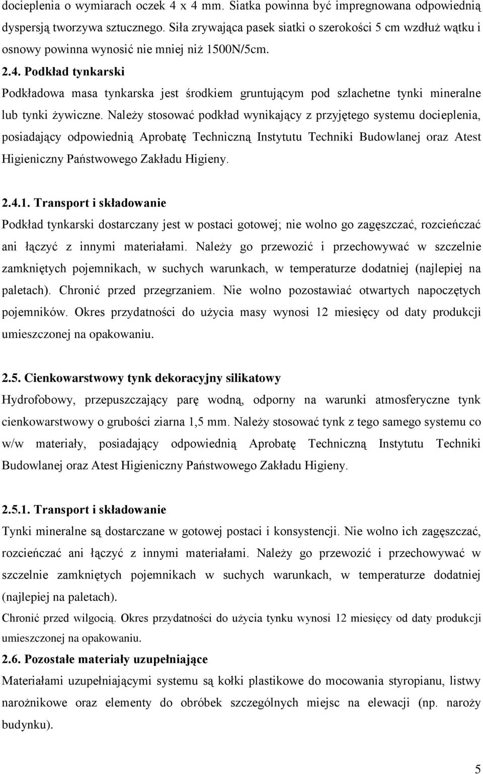 Podkład tynkarski Podkładowa masa tynkarska jest środkiem gruntującym pod szlachetne tynki mineralne lub tynki żywiczne.