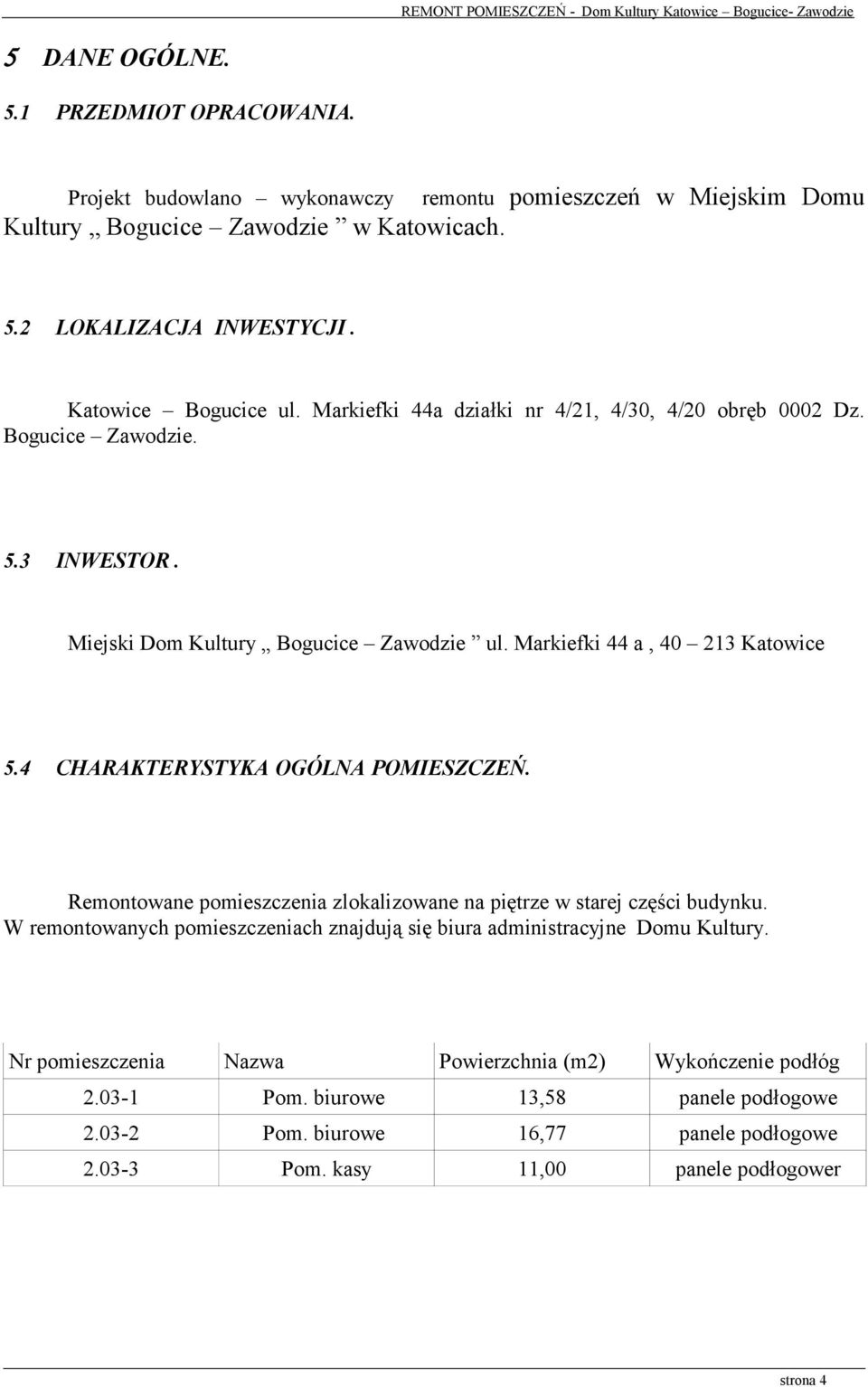 4 CHARAKTERYSTYKA OGÓLNA POMIESZCZEŃ. Remontowane pomieszczenia zlokalizowane na piętrze w starej części budynku.