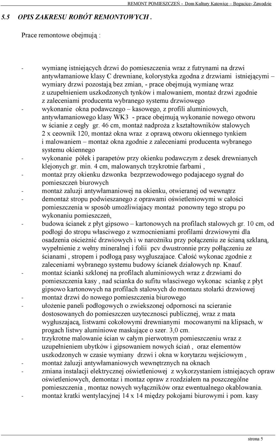 kolorystyka zgodna z drzwiami istniejącymi wymiary drzwi pozostają bez zmian, - prace obejmują wymianę wraz z uzupełnieniem uszkodzonych tynków i malowaniem, montaż drzwi zgodnie z zaleceniami