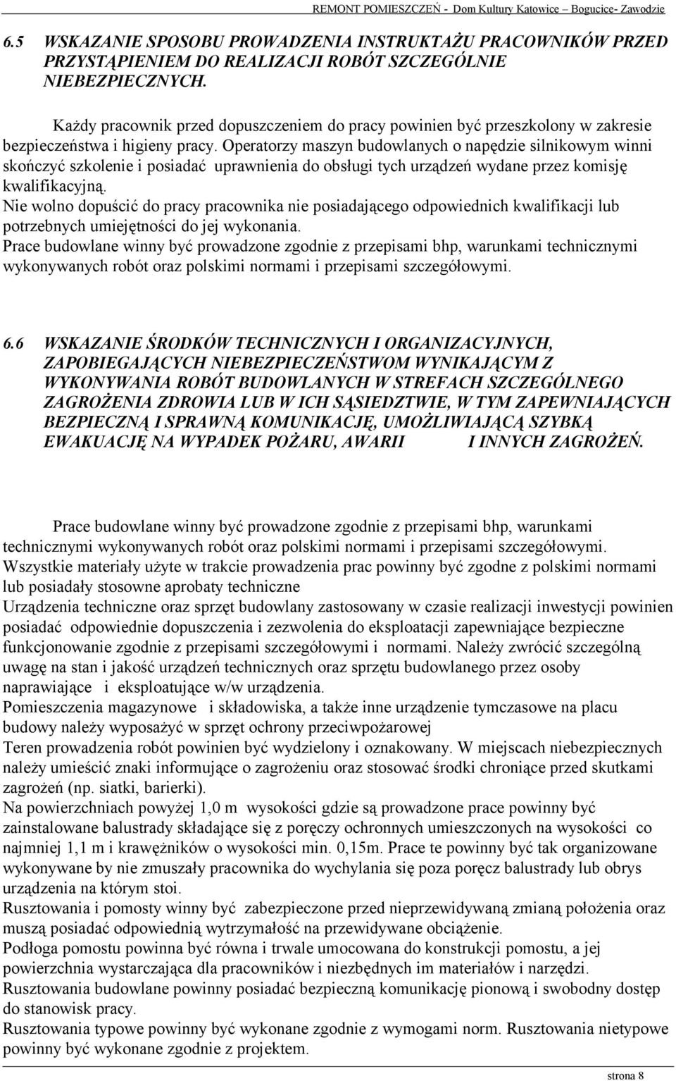 Operatorzy maszyn budowlanych o napędzie silnikowym winni skończyć szkolenie i posiadać uprawnienia do obsługi tych urządzeń wydane przez komisję kwalifikacyjną.