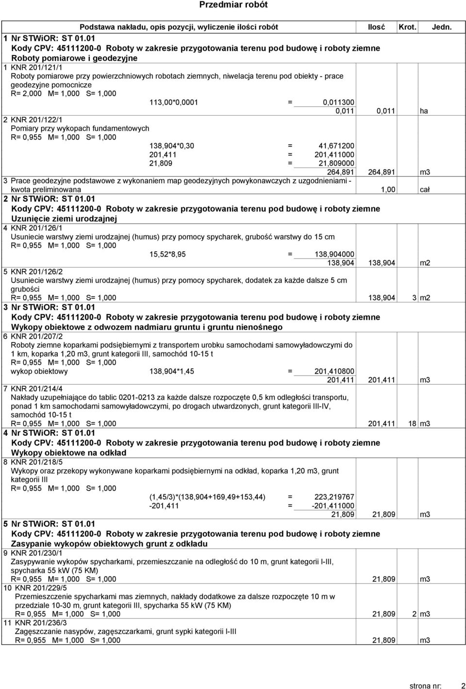 113,00*0,0001 = 0,011300 0,011 0,011 ha 2 KNR 201/122/1 Pomiary przy wykopach fundamentowych R= 0,955 M= 1,000 S= 1,000 138,904*0,30 = 41,671200 201,411 = 201,411000 21,809 = 21,809000 264,891