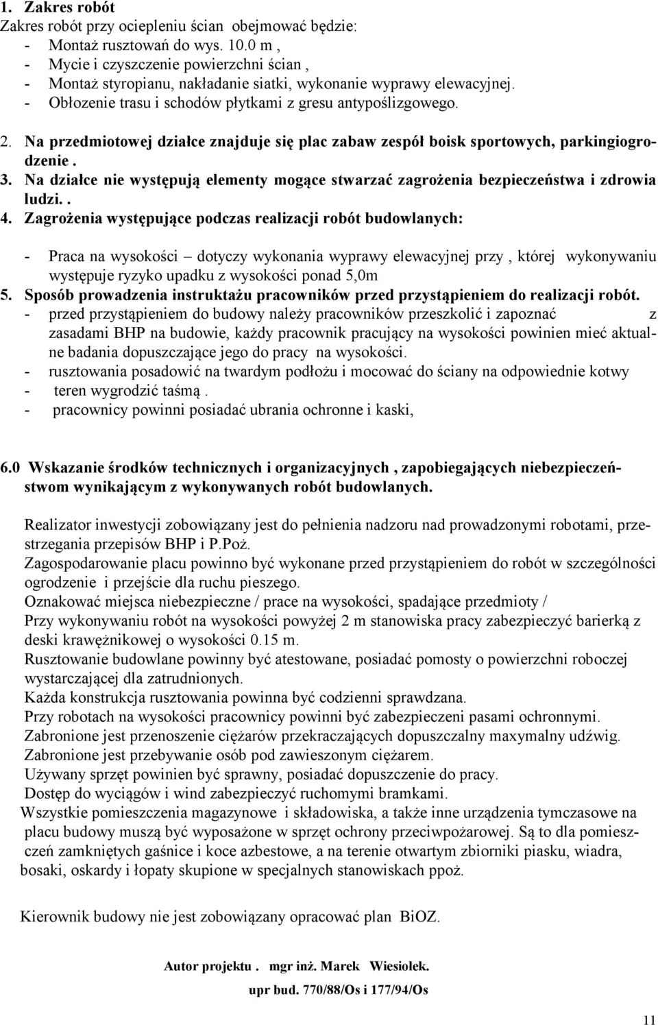 a przedmiotowej działce znajduje się plac zabaw zespół boisk sportowych, parkingiogrodzenie. 3. a działce nie występują elementy mogące stwarzać zagrożenia bezpieczeństwa i zdrowia ludzi.. 4.