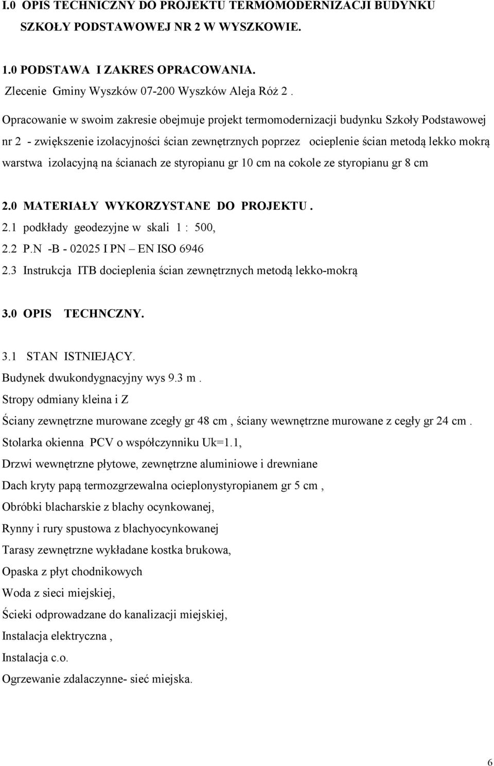izolacyjną na ścianach ze styropianu gr 10 cm na cokole ze styropianu gr 8 cm 2.0 MATERIAŁY WYKORZYSTA E DO PROJEKTU. 2.1 podkłady geodezyjne w skali 1 : 500, 2.2 P.N -B - 02025 I PN EN ISO 6946 2.