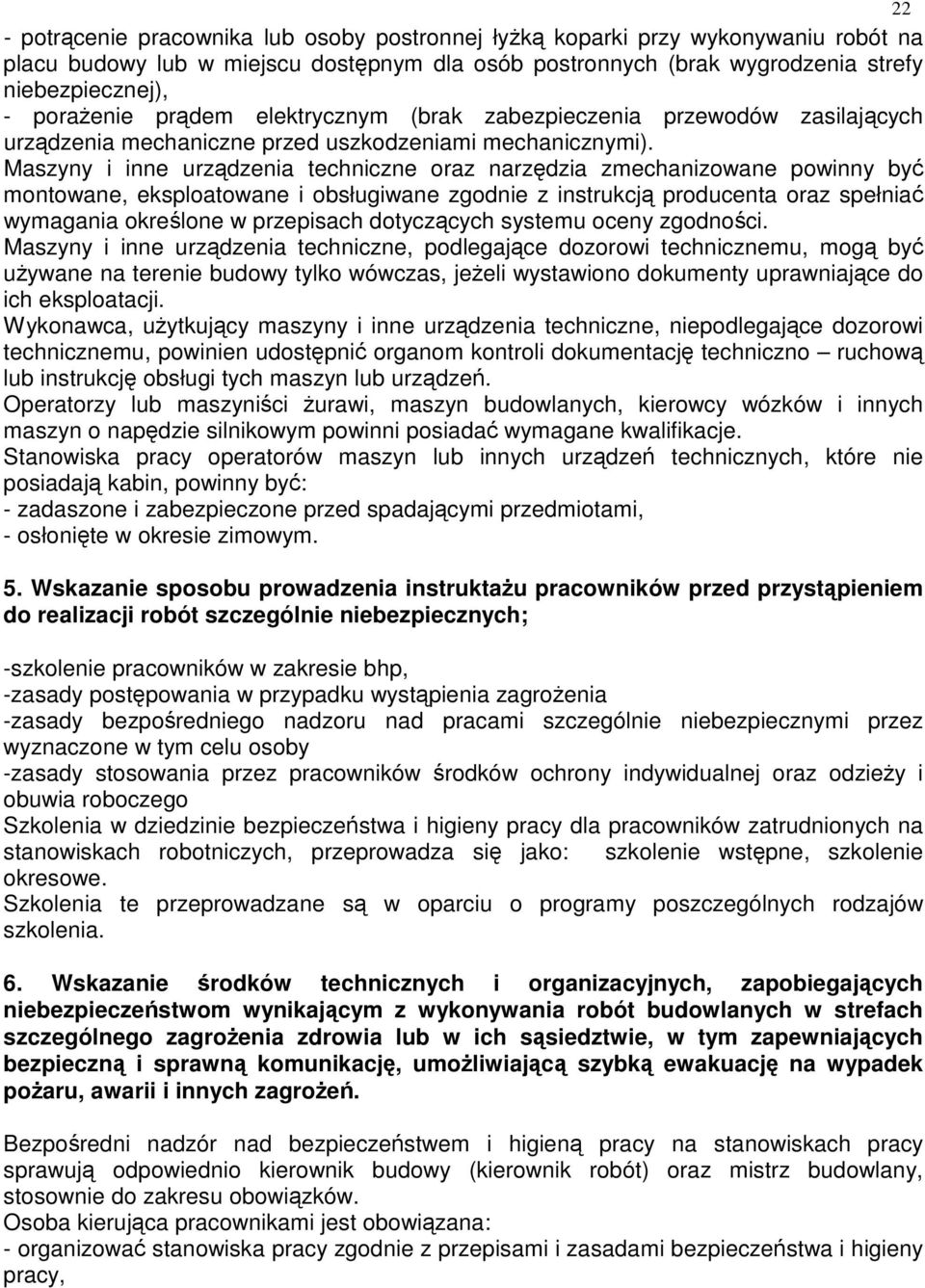 Maszyny i inne urządzenia techniczne oraz narzędzia zmechanizowane powinny być montowane, eksploatowane i obsługiwane zgodnie z instrukcją producenta oraz spełniać wymagania określone w przepisach