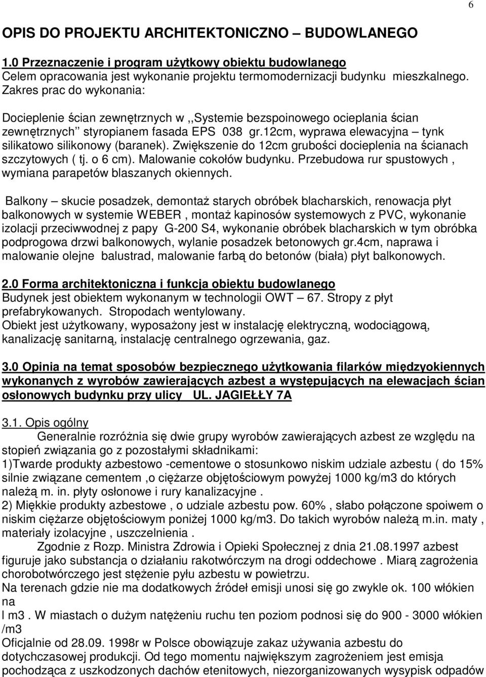 12cm, wyprawa elewacyjna tynk silikatowo silikonowy (baranek). Zwiększenie do 12cm grubości docieplenia na ścianach szczytowych ( tj. o 6 cm). Malowanie cokołów budynku.