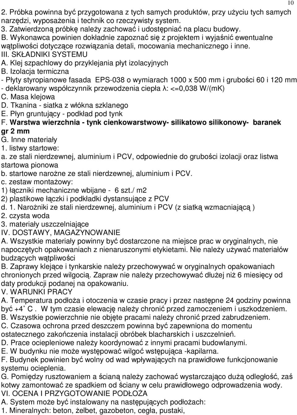 Wykonawca powinien dokładnie zapoznać się z projektem i wyjaśnić ewentualne wątpliwości dotyczące rozwiązania detali, mocowania mechanicznego i inne. III. SKŁADNIKI SYSTEMU A.