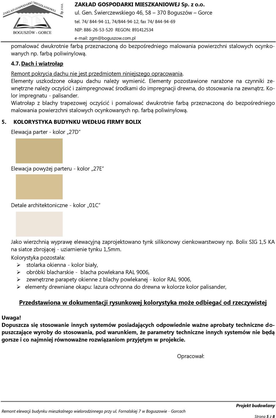 Elementy pozostawione narażone na czynniki zewnętrzne należy oczyścić i zaimpregnować środkami do impregnacji drewna, do stosowania na zewnątrz. Kolor impregnatu - palisander.