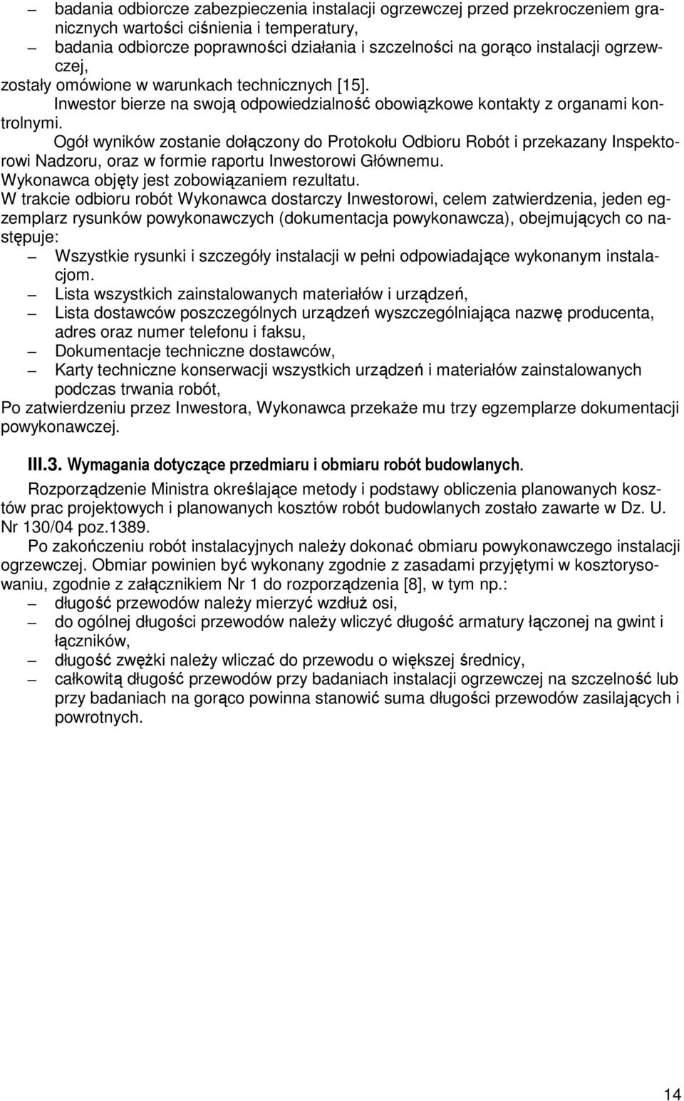 Ogół wyników zostanie dołączony do Protokołu Odbioru Robót i przekazany Inspektorowi Nadzoru, oraz w formie raportu Inwestorowi Głównemu. Wykonawca objęty jest zobowiązaniem rezultatu.