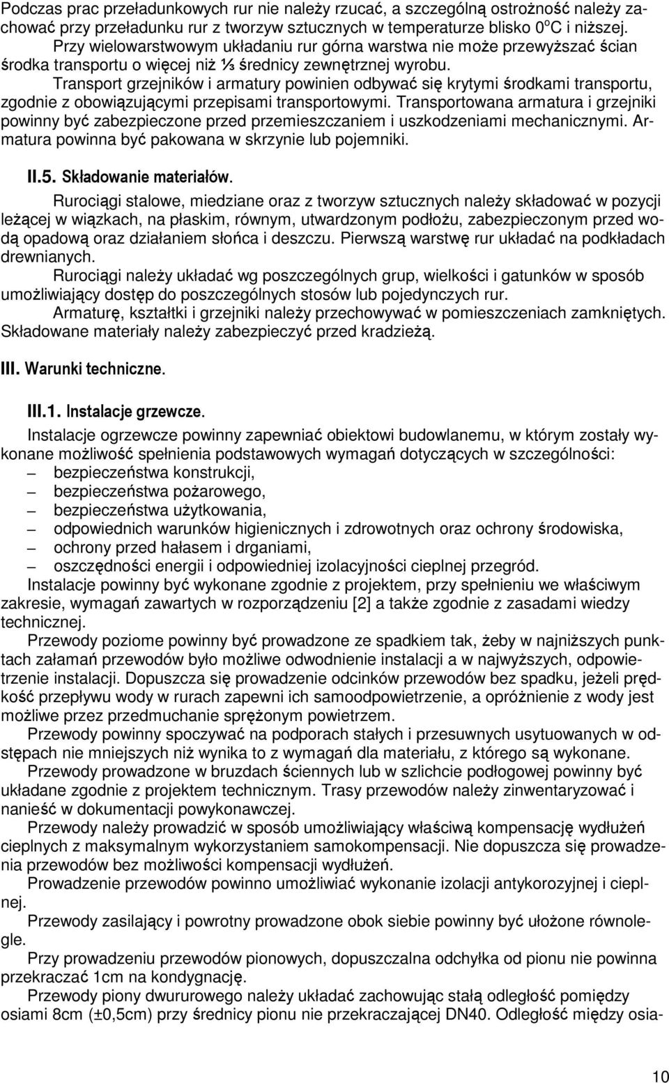 Transport grzejników i armatury powinien odbywać się krytymi środkami transportu, zgodnie z obowiązującymi przepisami transportowymi.